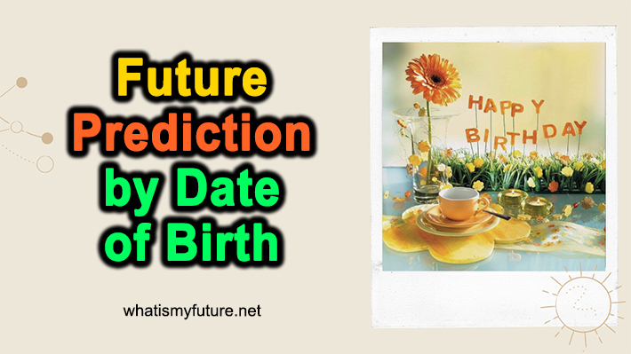 Future Prediction by Date of Birth, 4 Steps Easy Guidance!