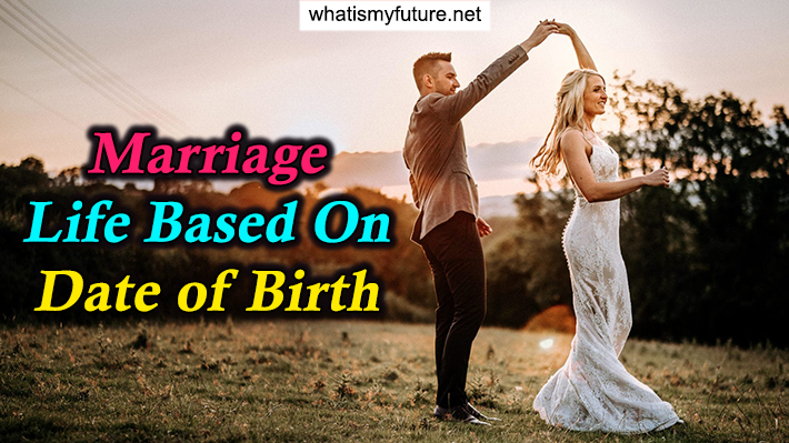 Marriage Life Based On Date Of Birth, Explained in detail?